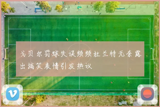 戈贝尔罚球失误频频杜兰特无奈露出搞笑表情引发热议